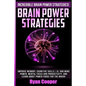 Brain Power Strategies: Improve Memory, Cognitive Skills, I.Q. And Mind Power, Mental Focus And Productivity, And Learn About Power Foods For The Brai - Paperback