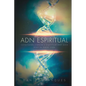 ADN Espiritual: Conectando Ciencia y Espiritualidad para Vivir Tu Mejor Vida - Paperback