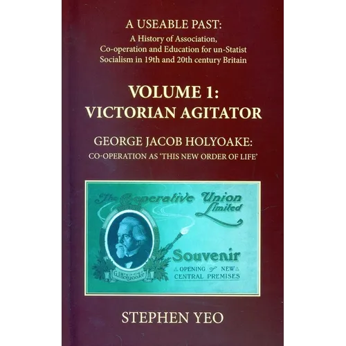 Victorian Agitator: George Jacob Holyoake (1817-1906): Co-operation as 'This New Order of Life.' - Hardcover