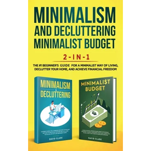Minimalism Decluttering and Minimalist Budget 2-in-1 Book: The #1 Beginner's Box Set for A Minimalist Way of Living, Declutter Your Home, and Achieve - Hardcover