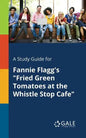 A Study Guide for Fannie Flagg's "Fried Green Tomatoes at the Whistle Stop Cafe" - Paperback