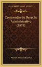 Compendio de Derecho Administrativo (1875) - Hardcover