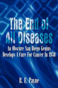 "The End of All Diseases": An Obscure San Diego Genius Develops A Cure For Cancer In 1930 - Paperback