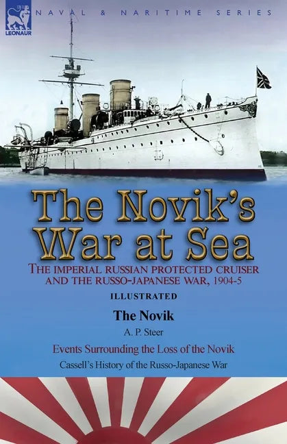 The Novik's War at Sea: the Imperial Russian Protected Cruiser and the Russo-Japanese War, 1904-5: The Novik by A. P. Steer & Events Surrounding the L - Paperback