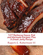 107 Barbecue Sauce, Rub and Marinade Recipes: Plus A Great Jerky Recipe - Paperback