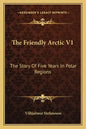 The Friendly Arctic V1: The Story Of Five Years In Polar Regions - Paperback