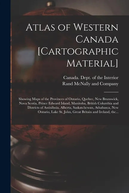 Atlas of Western Canada [cartographic Material]: Showing Maps of the Provinces of Ontario, Quebec, New Brunswick, Nova Scotia, Prince Edward Island, M - Paperback