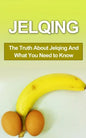 Jelqing: The Truth About Jelqing And What You Need to Know - Paperback