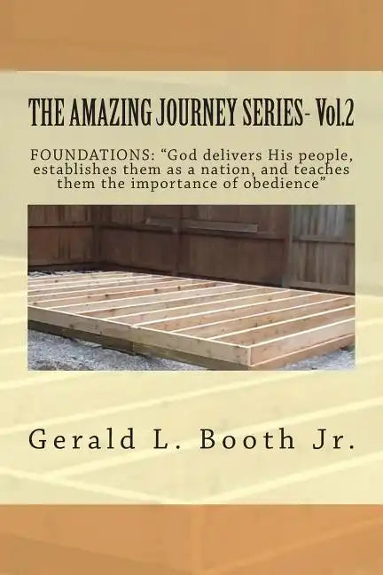 THE AMAZING JOURNEY SERIES- Vol.2: "FOUNDATIONS: "God delivers His people, establishes them as a nation, and teaches them the importance of obedience? - Paperback