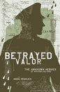 Betrayed Valor: The Unknown Heroes of Mission Halyard - Paperback