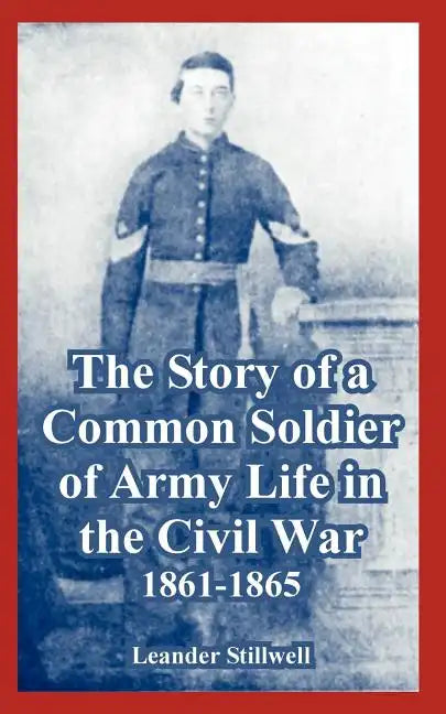 The Story of a Common Soldier of Army Life in the Civil War, 1861-1865 - Paperback