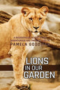 Lions in Our Garden: A Biographical Report of the Adventures and Thrilling Life of Pamela Goodman - Paperback