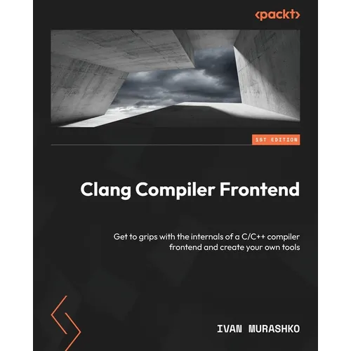 Clang Compiler Frontend: Get to grips with the internals of a C/C++ compiler frontend and create your own tools - Paperback