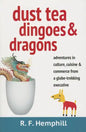 Dust Tea, Dingoes & Dragons: Adventures in culture, cuisine & commerce from a globe-trekking executive. - Paperback