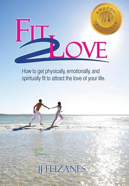 Fit 2 Love: How to Get Physically, Emotionally and Spiritually Fit to Attract the Love of Your Life - Hardcover
