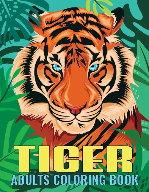 Tiger Adults Coloring Book: An Tiger Coloring Book with Fun Easy, Amusement, Stress Relieving & much more For Adults, Men, Girls, Boys & Teens - Paperback