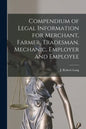 Compendium of Legal Information for Merchant, Farmer, Tradesman, Mechanic, Employer and Employee [microform] - Paperback