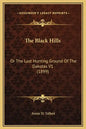 The Black Hills: Or the Last Hunting Ground of the Dakotas V1 (1899) - Hardcover