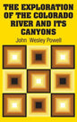 The Exploration of the Colorado River and Its Canyons - Hardcover