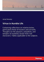 Virtue in Humble Life: Containing reflections on relative duties, particularly those of masters and servants. Thoughts on the passions, prejudices, an - Paperback
