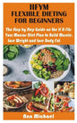 Iifym Flexible Dieting for Beginners: The Step by Step Guide on the If It Fits Your Macros Diet Plan to Build Muscle, Lose Weight and Lose Body Fat - Paperback