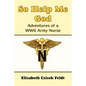 So Help Me God: Adventures of a WWII Army Nurse - Paperback