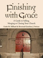 Finishing with Grace: A Guide to Selling, Merging, or Closing Your Church - Paperback