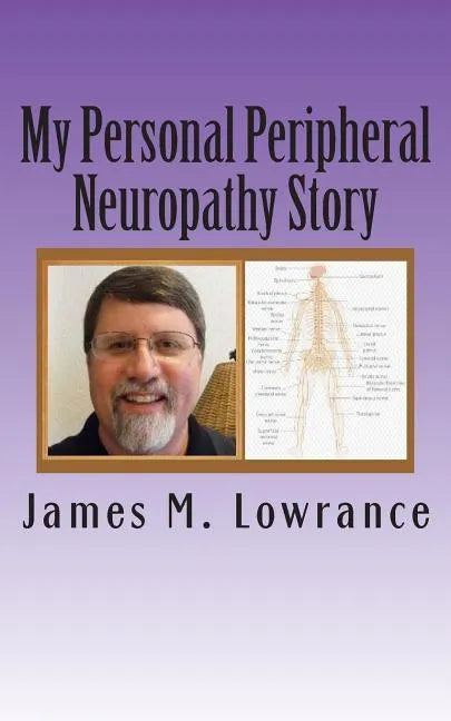 My Personal Peripheral Neuropathy Story: Nerve Damage Symptoms and Challenges By: Jim Lowrance - Paperback