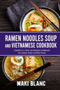 Ramen Noodle Soup And Vietnamese Cookbook: 2 Books In 1: Over 150 Recipes For Classic Asian Comfort Food - Paperback