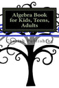 Algebra Book for Kids, Teens, Adults: Algebra book for kids, teens, and adults. Gives you accurate problems and answers. - Paperback