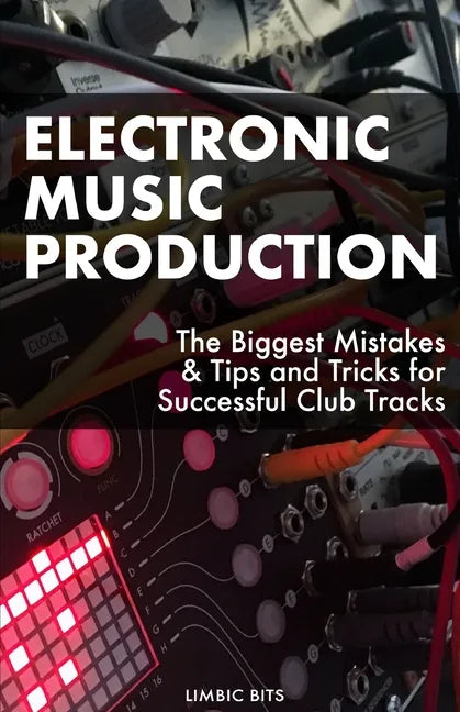 Electronic Music Production: The Biggest Mistakes & Tips and Tricks for Successful Club Tracks - Paperback