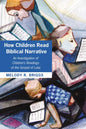 How Children Read Biblical Narrative: An Investigation of Children's Readings of the Gospel of Luke - Paperback
