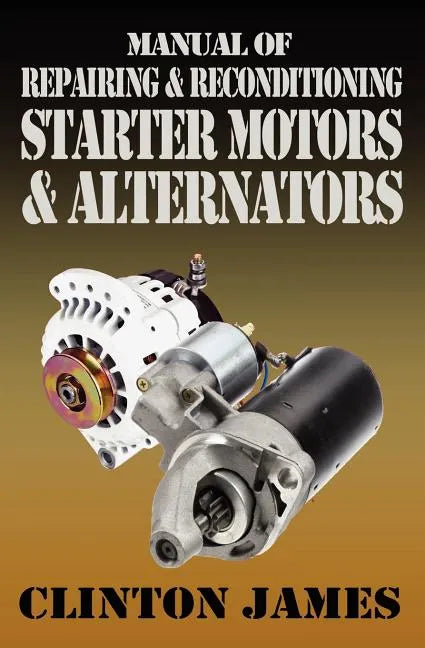 Manual of Repairing & Reconditioning Starter Motors and Alternators - Paperback
