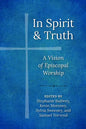 In Spirit and Truth: A Vision of Episcopal Worship - Paperback