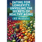 Eating for Longevity: Unveiling the Secrets of Healthy Aging: Mastering Longevity: Dive into Anti-Aging Foods, Habits, and Supplements for a - Paperback