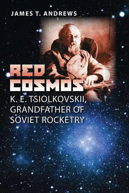 Red Cosmos: K. E. Tsiolkovskii, Grandfather of Soviet Rocketry - Hardcover