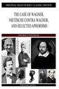 The Case of Wagner, Nietzsche Contra Wagner, and Selected Aphorisms - Paperback