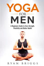 Yoga for Men: A Beginners Guide to Core Strength, Flexibility and Better Health - Paperback