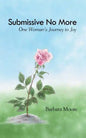 Submissive No More: One Woman's Journey to Joy - Paperback