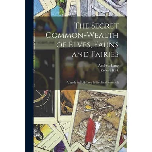 The Secret Common-Wealth of Elves, Fauns and Fairies: A Study in Folk-Lore & Psychical Research - Paperback