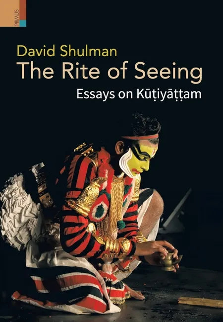 The Rite of Seeing: Essays on Kūṭiyāṭṭam - Hardcover