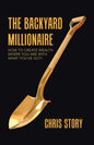 The Backyard Millionaire: How to Create Wealth Where You Are with What You've Got! - Paperback