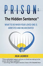 Prison: The Hidden Sentence(TM) WHAT TO DO WHEN YOUR LOVED ONE IS ARRESTED AND INCARCERATED - Paperback