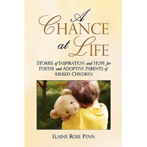 A Chance At Life: Stories of Inspiration and Hope for Foster and Adoptive Parents of Abused Children - Paperback