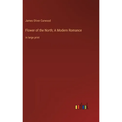 Flower of the North; A Modern Romance: in large print - Hardcover