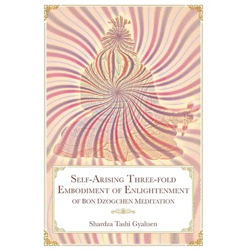 Self-Arising Three-fold Embodiment of Enlightenment [of Bon Dzogchen Meditation] - Hardcover
