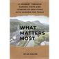 What Matters Most: A Journey Through Cancer, Faith, and Lessons of Gratitude with Wisdom for Today - Paperback
