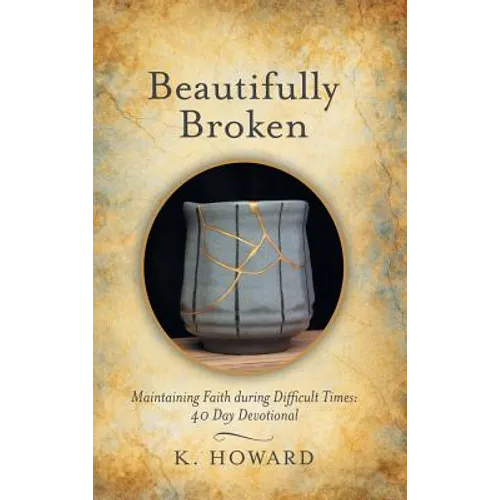 Beautifully Broken: Maintaining Faith During Difficult Times: 40 Day Devotional - Hardcover
