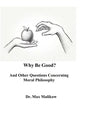 Why Be Good? And Other Questions Concerning Moral Philosophy - Paperback