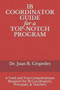 IB COORDINATOR GUIDE for a TOP-NOTCH PROGRAM: A Tried and True Comprehensive Blueprint for IB Coordinators, Principals, & Teachers - Paperback